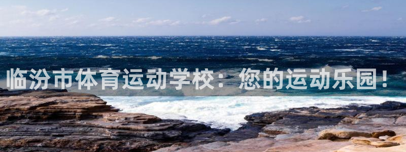 米兰体育登录：临汾市体育运动学校：您的运动乐园！